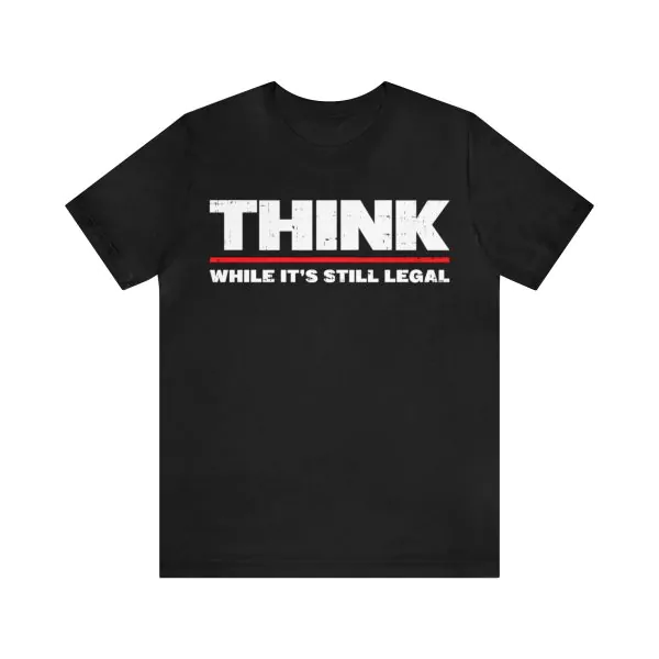 Think While It's Still Legal T-Shirt