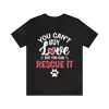 You Can't Buy Love But You Can Rescue It Shirt