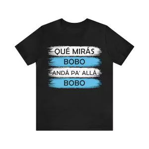 Qué Mirás Bobo Andá Pa' Allá Shirt