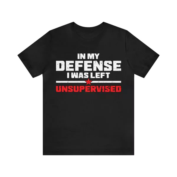 In My Defense I Was Left Unsupervised Shirt