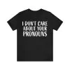 I Don't Care About Your Pronouns Shirt