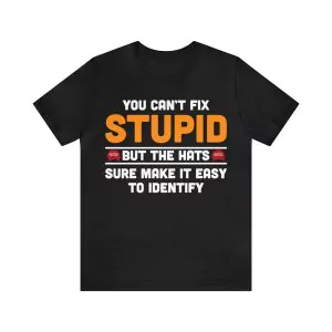 You Can't Fix Stupid But The Hats Sure Make It Easy To Identify T-Shirt