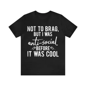 Not To Brag But I Was Anti-Social Before It Was Cool T-Shirt