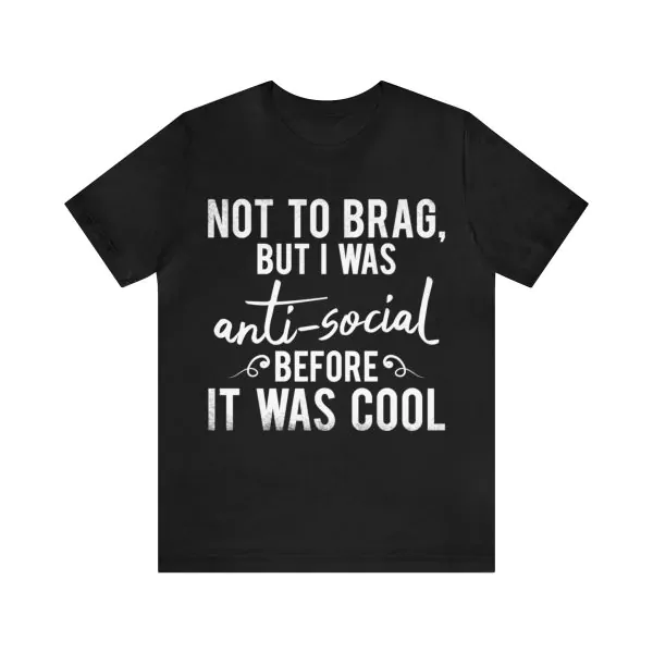 Not To Brag But I Was Anti-Social Before It Was Cool T-Shirt