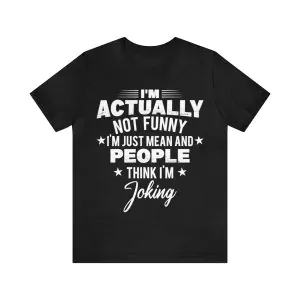 I'm Actually Not Funny I'm Just Mean and People Think I'm Joking Shirt