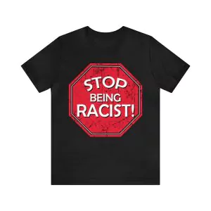 Stop Being Racist T-Shirt