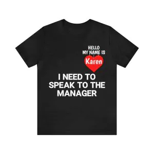 I Need To Speak to The Manager Karen Shirt