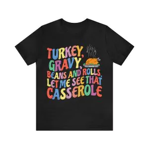 Turkey Gravy Beans And Rolls Let Me See That Casserole Shirt