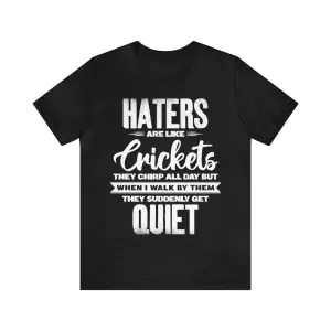 Haters Are Like Crickets They Chirp All Day T-Shirt