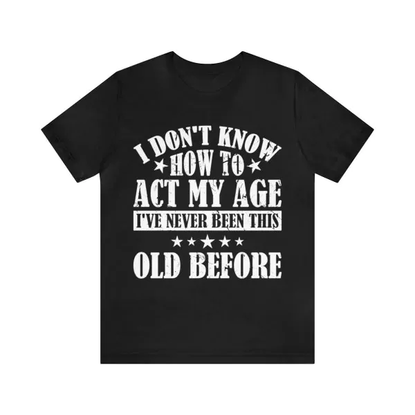 I Don't Know How To Act My Age T-Shirt