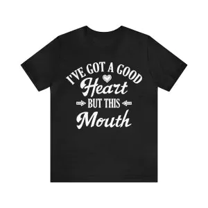 I've Got A Good Heart But This Mouth T-Shirt