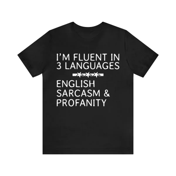 I’m Fluent In 3 Languages English Sarcasm And Profanity T-Shirt