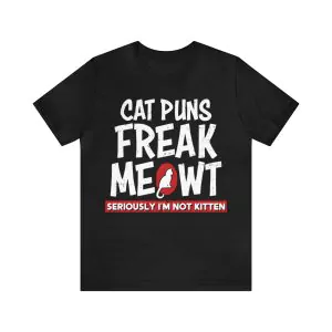 Cat Puns Freak Meowt Seriously I'm Not Kitten T-Shirt