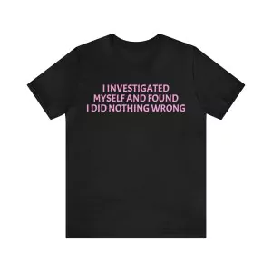 I Investigated Myself And Found I Did Nothing Wrong Shirt