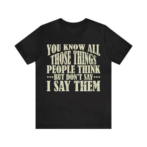 You Know All Those Things People Think But Don't Say Shirt