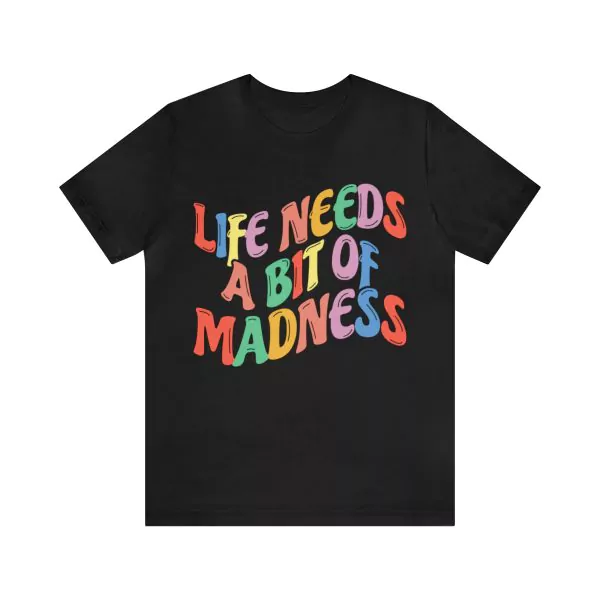 Life Needs A Bit of Madness T-Shirt