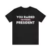 You Raided The Wrong President Shirt