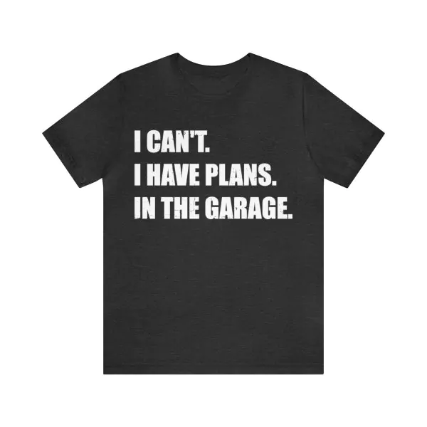 I Cant I Have Plans In The Garage T-Shirt