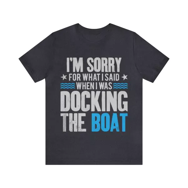 Sorry For What I Said While Docking The Boat T-Shirt