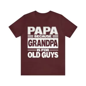 Papa because Grandpa is for old Guys T-Shirt