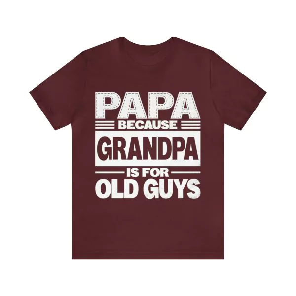 Papa because Grandpa is for old Guys T-Shirt