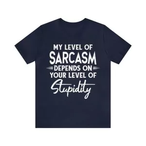 My Level Of Sarcasm Depends On Your Level Of Stupidity Shirt