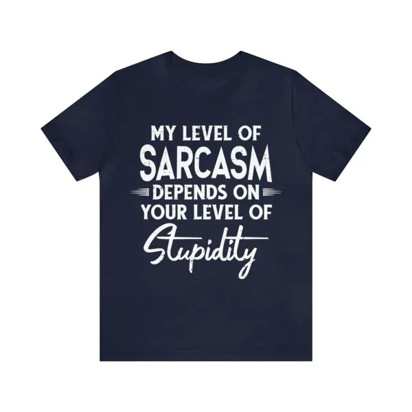 My Level Of Sarcasm Depends On Your Level Of Stupidity Shirt