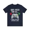 Sorry I Missed Your Call Was On Other Line Gamer T-Shirt