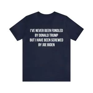 I’ve Never Been Fondled by Donald Trump But Screwed by Biden Shirt