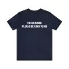 I'm So Dumb Please Be Kind To Me Shirt