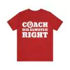 Coach Is Always Right T-Shirt