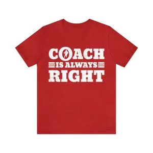 Coach Is Always Right T-Shirt