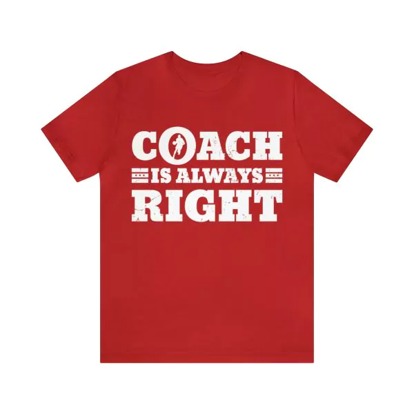 Coach Is Always Right T-Shirt