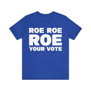 Roe Roe Roe Your Vote Shirt