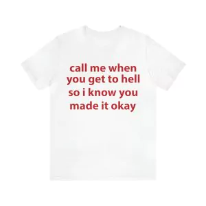 Call Me When You Get To Hell So IKnow You Made It Okay Shirt