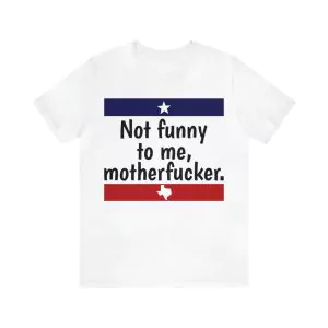 Not Funny To Me Motherfucker Shirt