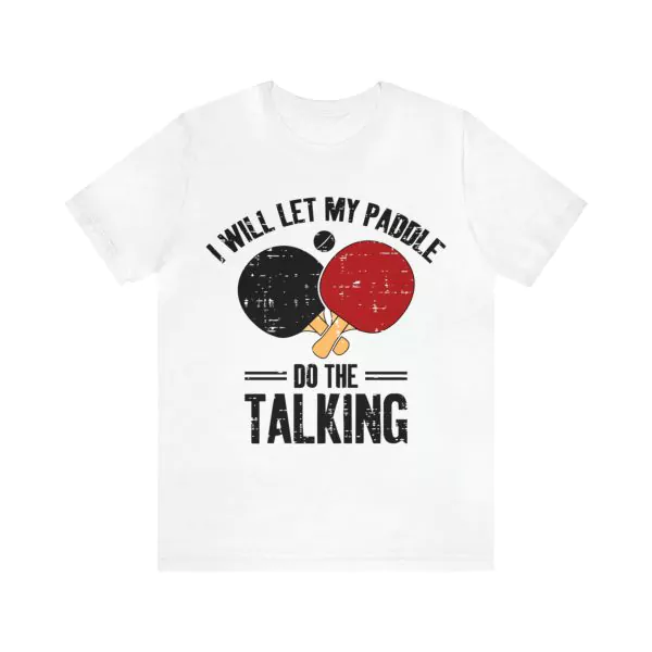 I Will Let My Paddle Do The Talking Ping Pong Shirt