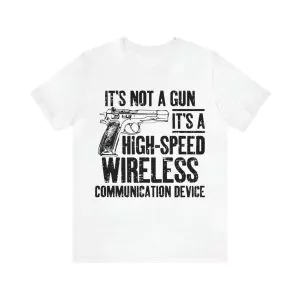 It's Not A Gun It's A High Speed Wireless Communication Device Shirt