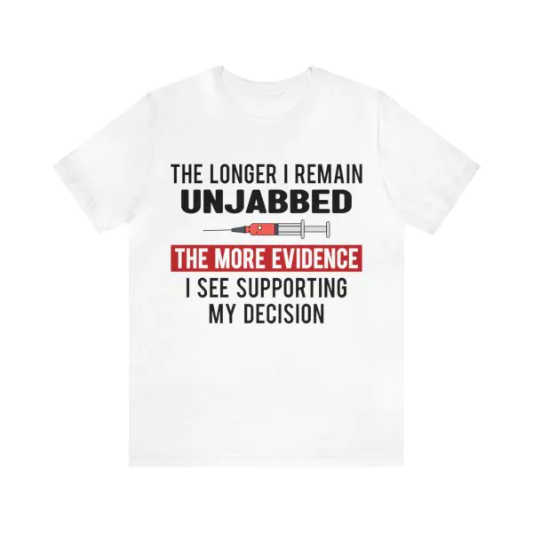 The Longer I Remain Unjabbed The More Evidence Shirt