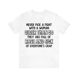 Never Pick Up A Fight With A Woman Older Than 50 Shirt