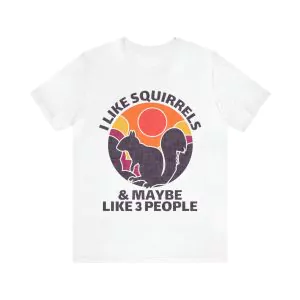 I Like Squirrels And Maybe 3 People T-Shirt