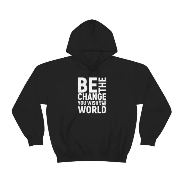 Be The Change You Wish To See In The World Hoodie