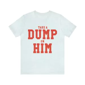 Take A Dump On Him Shirt