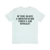 If You Have A Moustache Then I Am Single T-Shirt