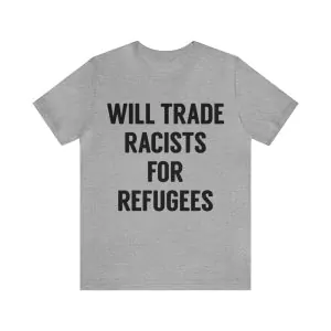 Will Trade Racists For Refugees T-Shirt