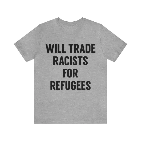 Will Trade Racists For Refugees T-Shirt