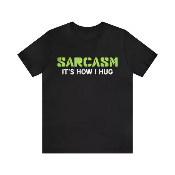 Sarcasm It's How I Hug T-Shirt