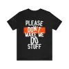 Please Don't Make Me Do Stuff T-Shirt