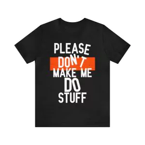 Please Don't Make Me Do Stuff T-Shirt