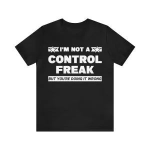 I'm Not A Control Freak But You're Doing It Wrong T-Shirt